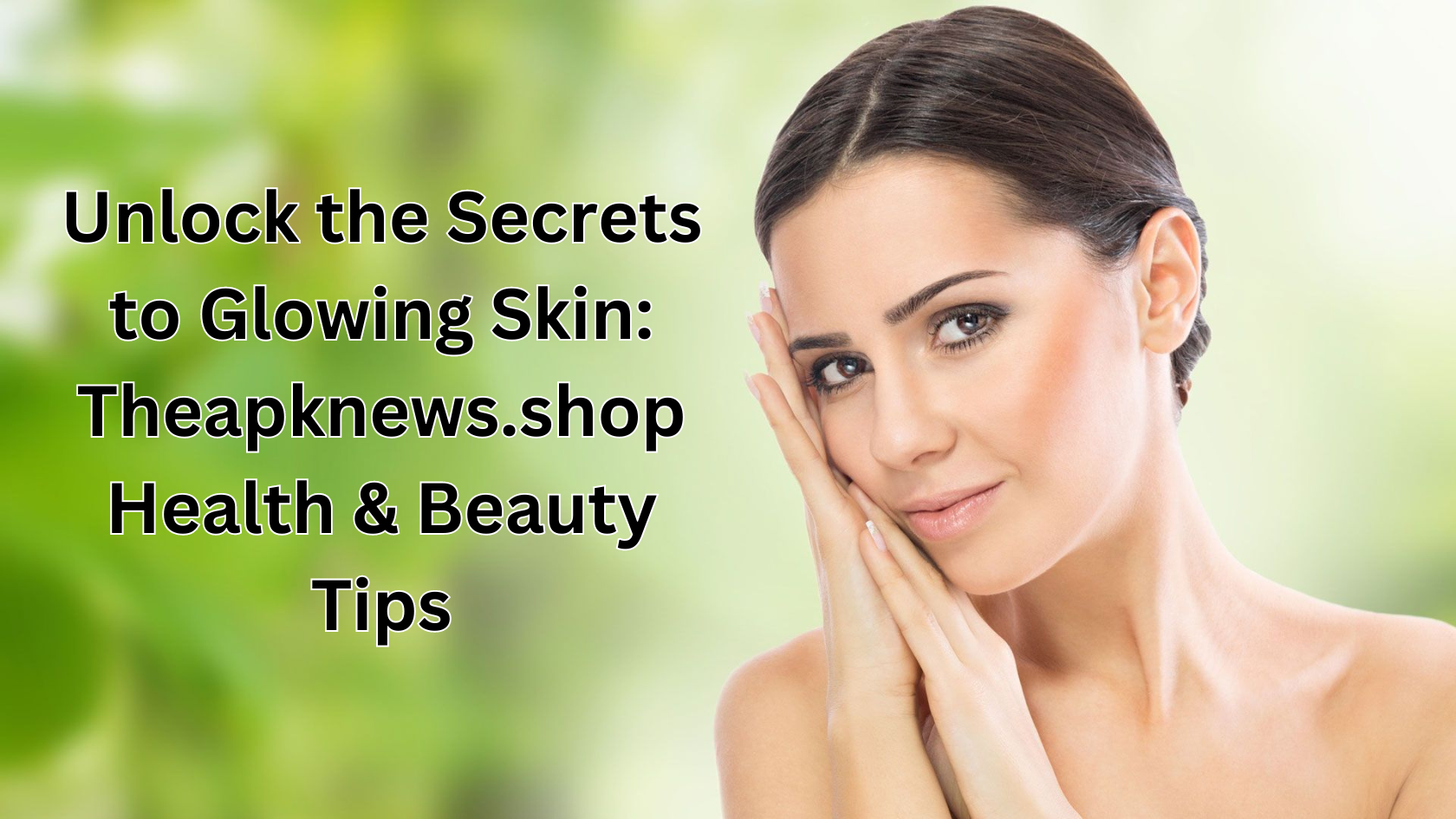 Unlock the Secrets to Glowing Skin: Theapknews.shop Health & Beauty Tips