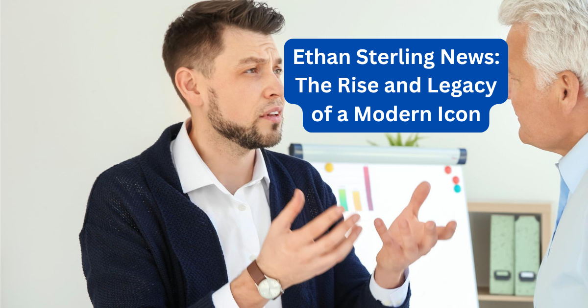 Ethan Sterling News: The Rise and Legacy of a Modern Icon